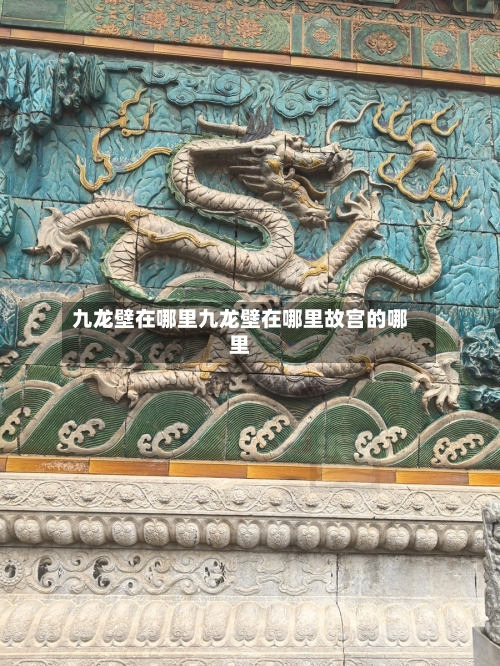 九龙壁在哪里九龙壁在哪里故宫的哪里