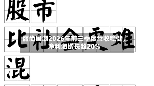 丽尚国潮2026年前三季度营收稳健,净利润增长超20%