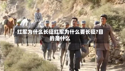 红军为什么长征红军为什么要长征?目的是什么