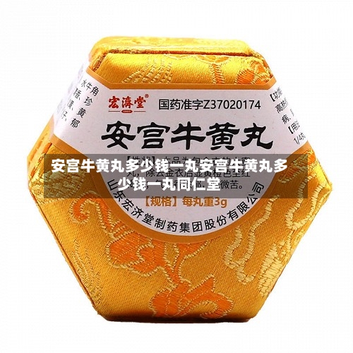 安宫牛黄丸多少钱一丸安宫牛黄丸多少钱一丸同仁堂