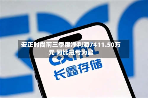 安正时尚前三季度净利润7411.50万元 同比扭亏为盈