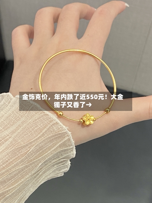金饰克价,年内跌了近550元!大金镯子又香了→