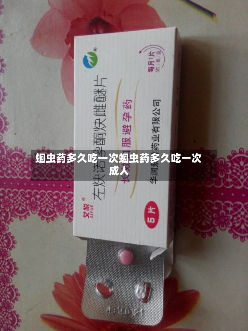 蛔虫药多久吃一次蛔虫药多久吃一次成人